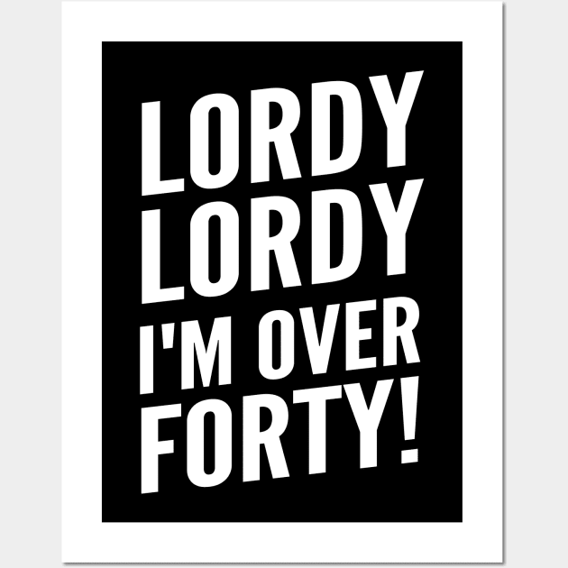 Funny "Lordy, Lordy I'm Over Forty!" 40th and plus Birthday Wall Art by Elvdant